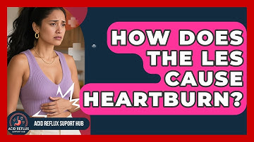 How Does The LES Cause Heartburn? - Acid Reflux Support Hub