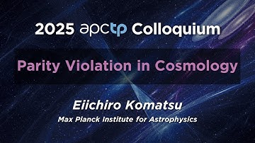 [APCTP Colloquium] Parity Violation in Cosmology | Prof. Eiichiro Komatsu