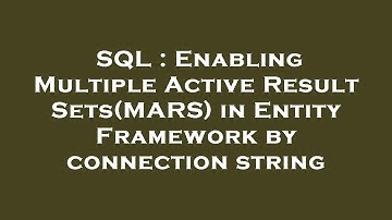 SQL : Enabling Multiple Active Result Sets(MARS) in Entity Framework by connection string