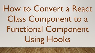 How to Convert a React Class Component to a Functional Component Using Hooks