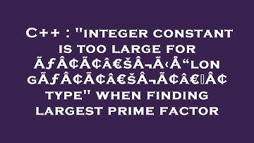 C++ : "integer constant is too large for ÃƒÂ¢Ã¢â€šÂ¬Ã‹Å“longÃƒÂ¢Ã¢â€šÂ¬Ã¢â€žÂ¢ type" when finding la
