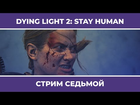 ФИНАЛ (ЛУЧШАЯ КОНЦОВКА) | Dying Light 2: Stay Human #7 (11.02.2022)