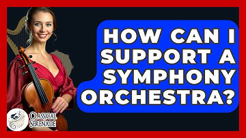 How Can I Support A Symphony Orchestra? - Classical Serenade
