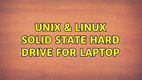 Unix & Linux: Solid State Hard Drive for Laptop (2 Solutions!!)