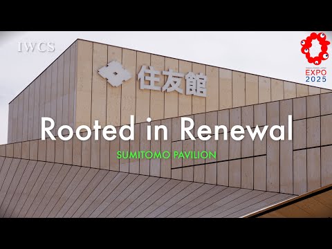 Rooted In Renewal Sumitomo Pavilion At EXPO 2025 IWCS Documentary