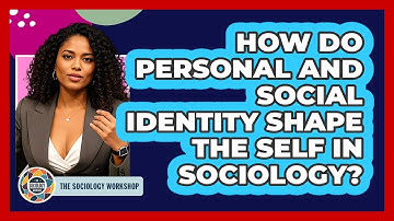 How Do Personal And Social Identity Shape The Self In Sociology? - The Sociology Workshop