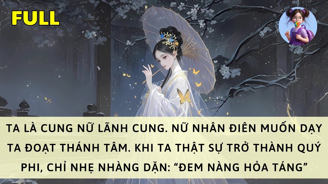 [FULL] TA CHỈ LÀ MỘT CUNG NỮ TRONG LÃNH CUNG. NHƯNG NỮ NHÂN ĐIÊN LẠI MUỐN DẠY TA TRỞ THÀNH QUÝ PHI