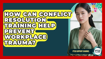 How Can Conflict Resolution Training Help Prevent Workplace Trauma? - PTSD Support Channel