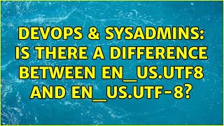 DevOps & SysAdmins: Is there a difference between en_US.utf8 and en_US.UTF-8? (2 Solutions!!) Wealth