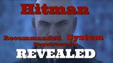 Hitman Recommended System Requirements Revealed!