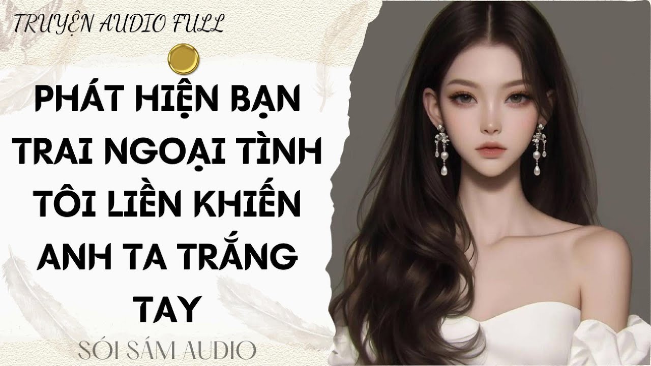 TRUYỆN AUDIO FULL || PHÁT HIỆN BẠN TRAI NGOẠI TÌNH TÔI LIỀN KHIẾN ANH TA TRẮNG TAY
