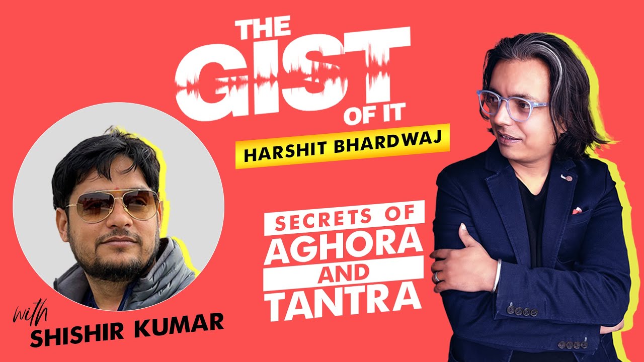Secrets of Tantra and Aghora with Shishir Kumar Ji @ The Gist Of It Podcast | Harshit Bhardwaj- Ep 2