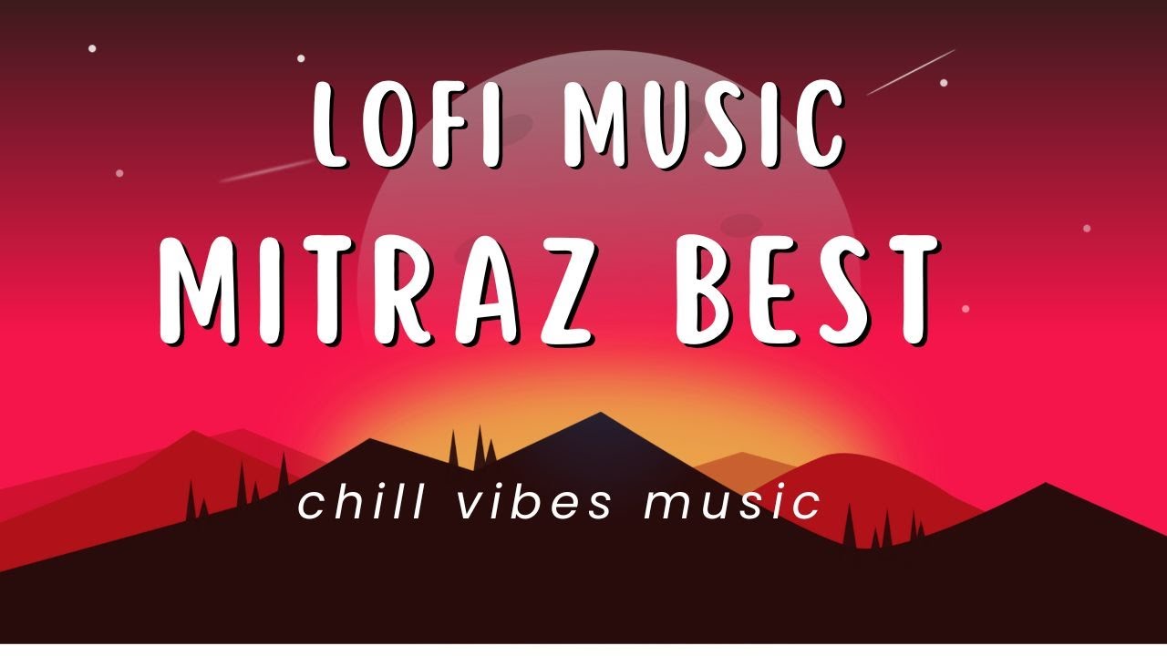 Best Of MITRAZ Lofi #MITRAZ - YouTube