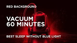 Vacuum Sound | Red Screen to reduce Blue Light | Sleep, Baby, Relax, Study - 60 Minutes