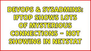 DevOps & SysAdmins: iftop Shows Lots of Mysterious Connections - Not Showing in netstat Profile