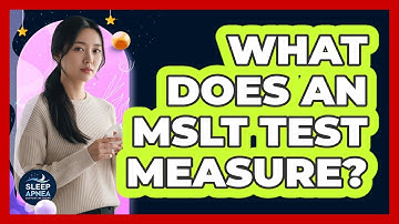 What Does An MSLT Test Measure? - Sleep Apnea Support Network