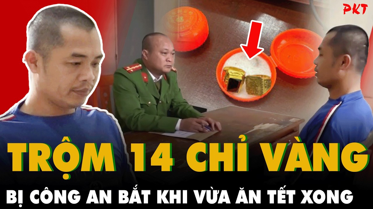 VỪA ĂN TẾT XONG, Công an bắt ngay hàng xóm ĂN TRỘM 14 CHỈ VÀNG và tiền mặt 245 triệu đồng ở HƯNG YÊN