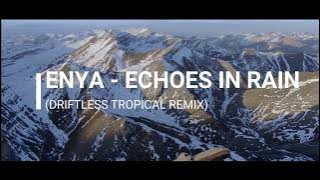 Enya - Echoes In Rain (DRIFTLESS Tropical Remix)