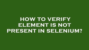 How to verify element is not present in selenium?