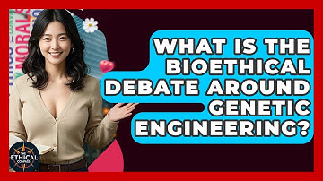 What Is The Bioethical Debate Around Genetic Engineering? - The Ethical Compass