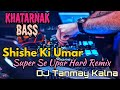 Shishe Ki Umar (Super Hard Dance Remix) - By DJ Tanmay Kalna