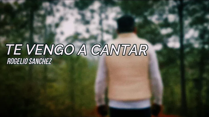Te Vengo  A Cantar   Rogelio Sanchez VIDEO OFICIAL