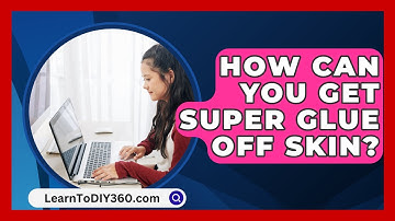 How Can You Get Super Glue Off Skin? - LearnToDIY360.com