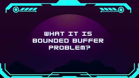 What is the Bounded Buffer Problem? Here