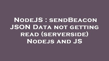 NodeJS : sendBeacon JSON Data not getting read (serverside) Nodejs and JS