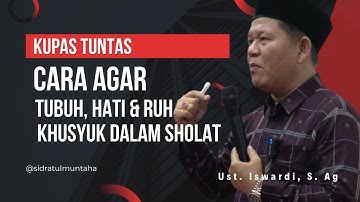 CARA AGAR TUBUH, HATI & RUH KHUSYUK DALAM SHOLAT | UST. ISWARDI, S. AG