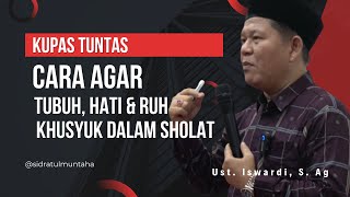 CARA AGAR TUBUH, HATI & RUH KHUSYUK DALAM SHOLAT | UST. ISWARDI, S. AG