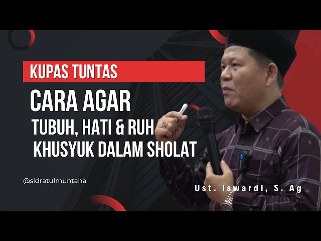 CARA AGAR TUBUH, HATI & RUH KHUSYUK DALAM SHOLAT | UST. ISWARDI, S. AG class=