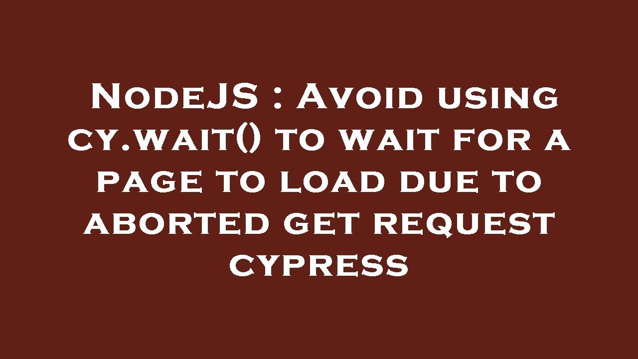 Nodejs : Avoid Using Cy.Wait() To Wait For A Page To Load Due To Aborted  Get Request Cypress - Youtube