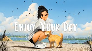 Enjoy Your Day ? Morning songs to make you feed better mood ~ Chilling Vibes Mix