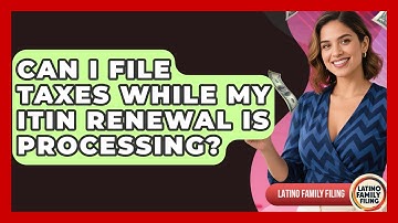 Can I File Taxes While My ITIN Renewal Is Processing? - Latino Family Filing