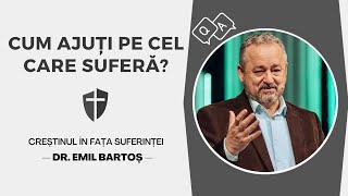 Dr. Emil Bartoș - Cum îi putem ajută pe cei ce trec prin suferință?