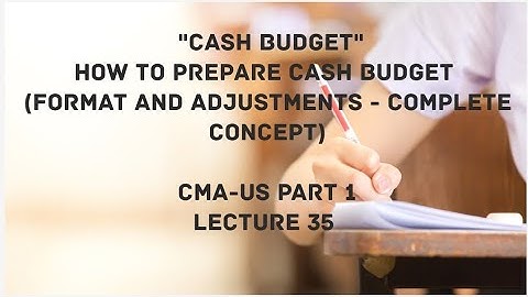 Cash Budget | How to Prepare Cash Budget, Complete Concept | CMA (US)-PART 1 Lec 35