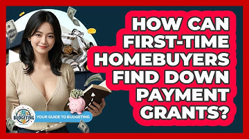 How Can First-time Homebuyers Find Down Payment Grants? - Your Guide to Budgeting