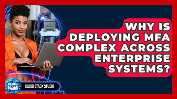 Why Is Deploying MFA Complex Across Enterprise Systems? - Cloud Stack Studio