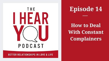 How to Deal With Constant Complainers - The I Hear You Podcast - E14