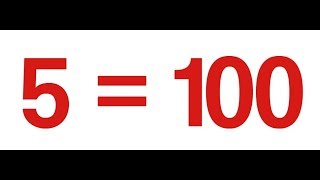 This will Change Everything You Know... 5 = 100