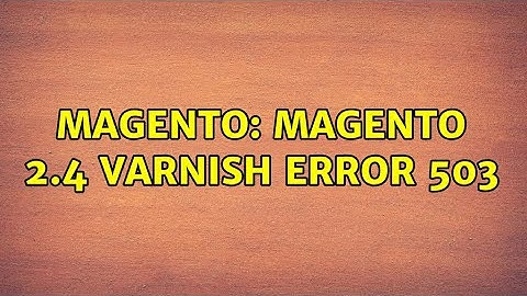 Magento: Magento 2.4 Varnish error 503