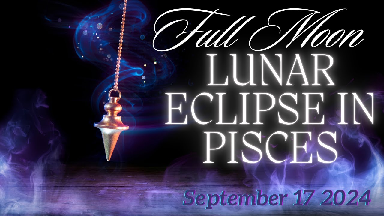 FULL MOON LUNAR ECLIPSE IN PISCES - 9/17/2024 - YouTube