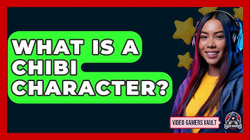 What Is A Chibi Character? - Video Gamers Vault