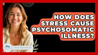 How Does Stress Cause Psychosomatic Illness? - Stress Free Mindset