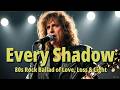 Every Shadow 80s Rock Ballad Of Love Loss Light