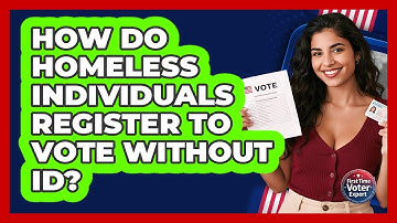How Do Homeless Individuals Register To Vote Without ID? - First Time Voter Expert
