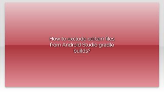 How to exclude certain files from Android Studio gradle builds?