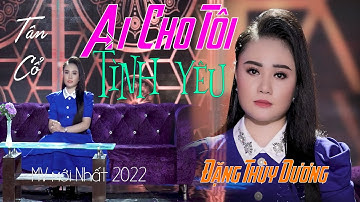 AI CHO TÔI TÌNH YÊU - Ca Cổ Miền Tây Ngọt Ngào Nghe Là Ghiền - Đặng Thùy Dương