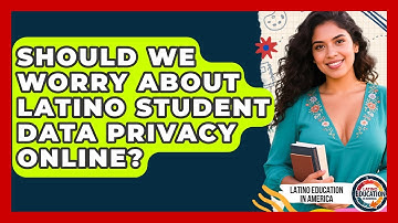 Should We Worry About Latino Student Data Privacy Online? - Latino Education in America